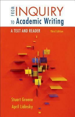 From Inquiry to Academic Writing: A Text and Reader by Stuart Greene, April Lidinsky