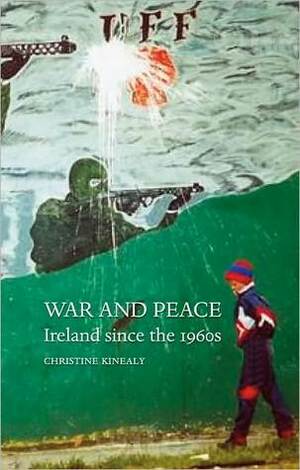 War and Peace: Ireland since the 1960s by Christine Kinealy