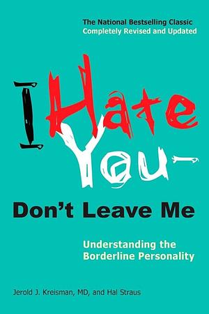 I Hate You--Don't Leave Me: Understanding the Borderline Personality by Jerold J. Kreisman