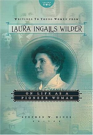 Writings to Young Women from Laura Ingalls Wilder: On Life as a Pioneer Woman by Laura Ingalls Wilder, Stephen W. Hines
