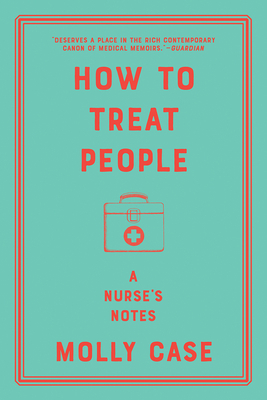 How to Treat People: A Nurse's Notes by Molly Case