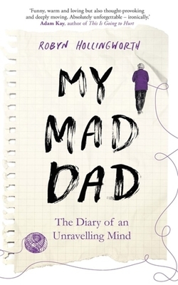 My Mad Dad: The Diary of an Unravelling Mind by Robyn Hollingworth