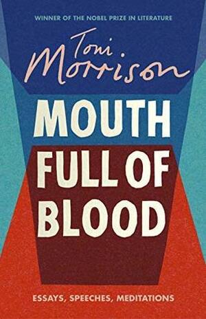 Mouth Full of Blood: Essays, Speeches, Meditations by Toni Morrison