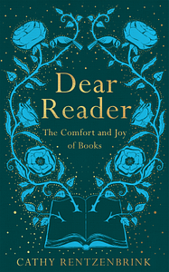 Dear Reader: The Comfort and Joy of Books by Cathy Rentzenbrink