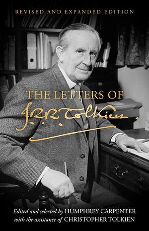 The Letters of J. R. R. Tolkien: Revised and Expanded Edition by J.R.R. Tolkien, Humphrey Carpenter, Christopher Tolkien