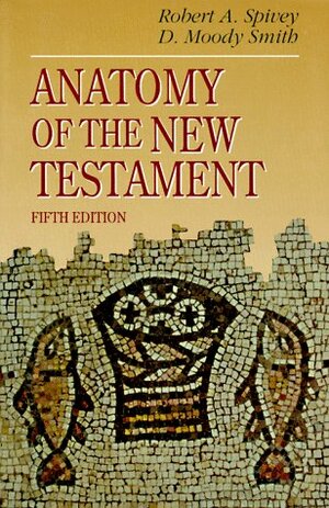 Anatomy Of The New Testament: A Guide To Its Structure And Meaning by Robert A. Spivey, D. Moody Smith