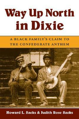 Way Up North in Dixie: A Black Family's Claim to the Confederate Anthem by Judith Rose Sacks, Howard L. Sacks