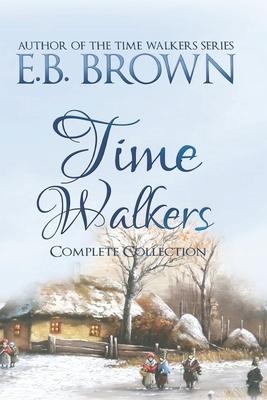 Time Walkers: The Complete Collection by E. B. Brown