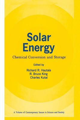 Solar Energy: Chemical Conversion and Storage by Richard R. Hautala, Charles Kutal, R. Bruce King