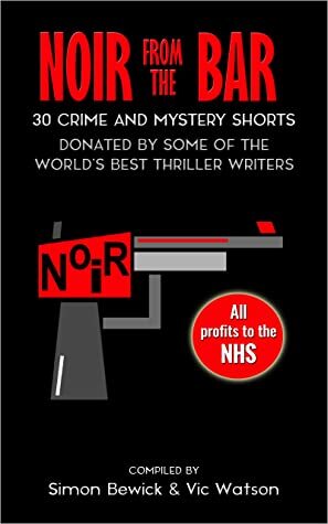 Noir from the Bar: 30 Crime and Mystery Shorts by Luke Kuhns, Emma Whitehall, Zoë Sharp, Simon Bewick, Nicola Young, Vic Watson, Jon Wigglesworth