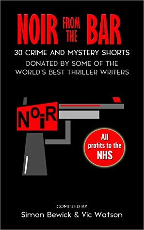 Noir from the Bar: 30 Crime and Mystery Shorts by Zoë Sharp, Emma Whitehall, Nicola Young, Luke Kuhns, Vic Watson, Jon Wigglesworth, Simon Bewick