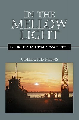 In the Mellow Light: Collected Poems by Shirley Russak Wachtel