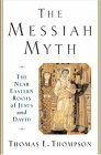 The Messiah Myth: The Near Eastern Roots of Jesus and David by Thomas L. Thompson