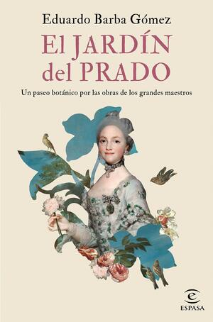 El jardín del Prado: Un paseo botánico por las obras de los grandes maestros by Eduardo Barba Gómez