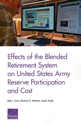 Effects of the Blended Retirement System on United States Army Reserve Participation and Cost by Beth J. Asch, Michael G. Mattock, James Hosek