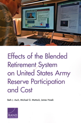 Effects of the Blended Retirement System on United States Army Reserve Participation and Cost by James Hosek, Michael G. Mattock, Beth J. Asch