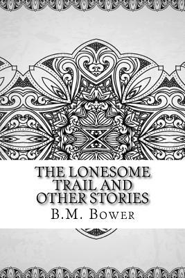 The Lonesome Trail and Other Stories by B. M. Bower