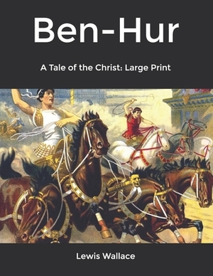 Ben-Hur: A Tale of the Christ: Large Print by Lew Wallace