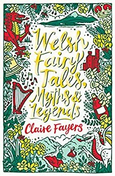Welsh Fairy Tales, Myths and Legends by Claire Fayers