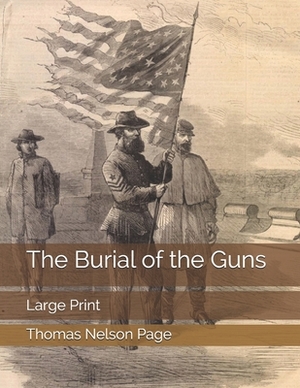 The Burial of the Guns: Large Print by Thomas Nelson Page