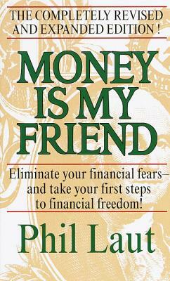 Money Is My Friend: Eliminate Your Financial Fears--And Take Your First Steps to Financial Freedom! by Phil Laut