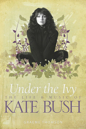 Under the Ivy: The Life & Music of Kate Bush by Graeme Thomson