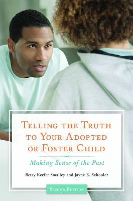 Telling the Truth to Your Adopted or Foster Child: Making Sense of the Past, 2nd Edition by Betsy Keefer Smalley, Jayne E. Schooler