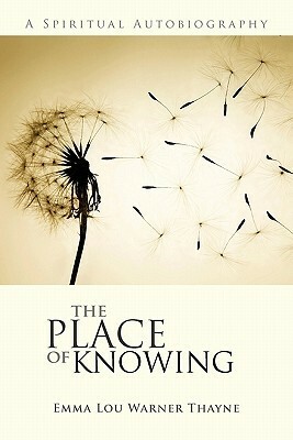 The Place of Knowing: A Spiritual Autobiography by Emma Lou Warner Thayne