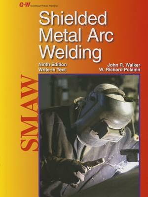 Shielded Metal Arc Welding by John R. Walker, W. Richard Polanin