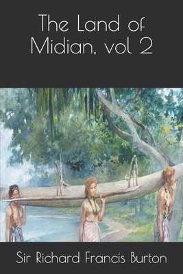 The Land of Midian, vol 2 by Richard Francis Burton