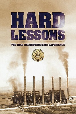 Hard Lessons: The Iraq Reconstruction Experience by U. S. Department of State, Inspector General Iraq Reconstruction