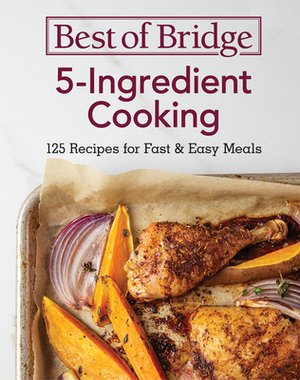 Best of Bridge 5-Ingredient Cooking: 125 Recipes for Fast and Easy Meals by Emily Richards, Sylvia Kong