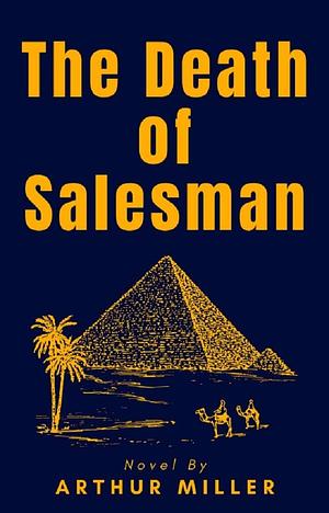 The Death of Salesman : A Stage Play by Arthur Miller by Arthur Miller, Arthur Miller