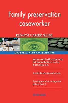 Family preservation caseworker RED-HOT Career; 2526 REAL Interview Questions by Red-Hot Careers