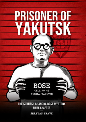 Prisoner of Yakutsk: The Subhash Chandra Bose Mystery Final Chapter by Shreyas Bhave