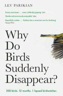 Why Do Birds Suddenly Disappear?: 200 birds. 12 months. 1 lapsed birdwatcher. by Lev Parikian