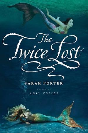 The Twice Lost by Sarah Porter