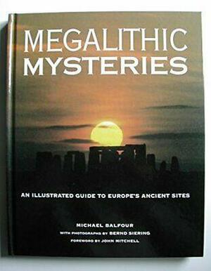 Megalithic Mysteries: An Illustrated Guide to Europe's Ancient Sites by Michael Balfour