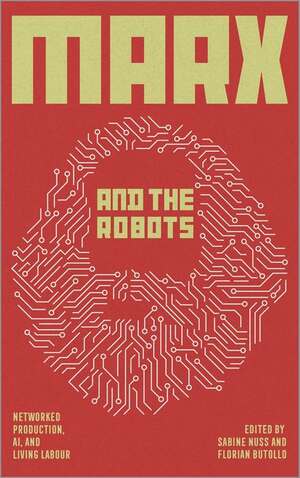 Marx and the Robots: Networked Production, AI, and Human Labour by Florian Butollo, Sabine Nuss