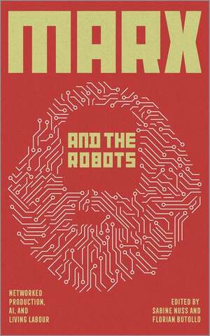 Marx and the Robots: Networked Production, AI, and Human Labour by Sabine Nuss, Florian Butollo