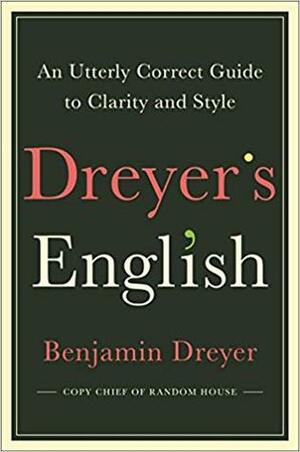 Dreyer's English: An Utterly Correct Guide to Clarity and Style by Benjamin Dreyer