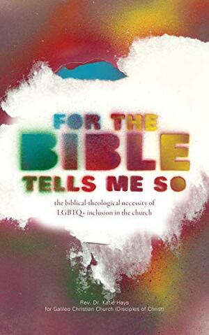 For The Bible Tells Me So: the biblical-theological necessity of LGBTQ+ inclusion in the church by Katie Hays