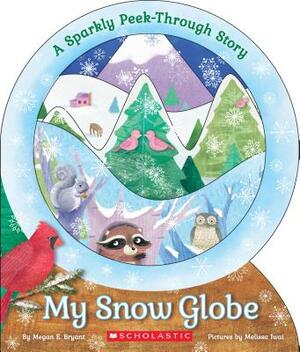 My Snow Globe: A Sparkly Peek-Through Story by Megan E. Bryant