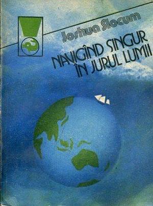 Navigînd singur în jurul lumii by Joshua Slocum, Alfred Neagu