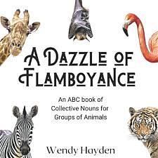 A Dazzle of Flamboyance: An ABC book of Collective Nouns for Groups of Animals by Wendy Hayden