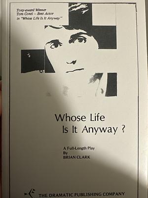 Whose Life is it Anyway?: A Full-length Play by Brian Clark