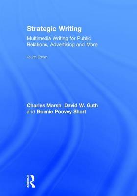 Strategic Writing: Multimedia Writing for Public Relations, Advertising and More by David W. Guth, Bonnie Poovey Short, Charles Marsh