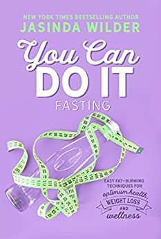 You Can Do It: Fasting: Easy fat-burning techniques for optimum health, weight loss, and wellness by Jasinda Wilder