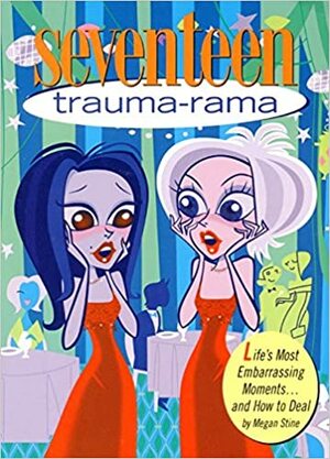 Seventeen: Trauma-Rama: Life's Most Embarrassing Moments...and How to Deal by Megan Stine