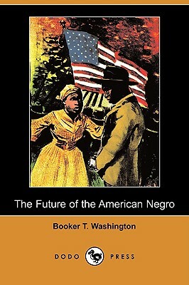 The Future of the American Negro (Dodo Press) by Booker T. Washington